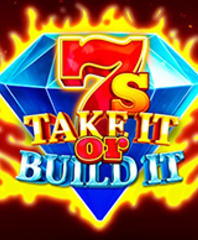 7s Take It Or Build It