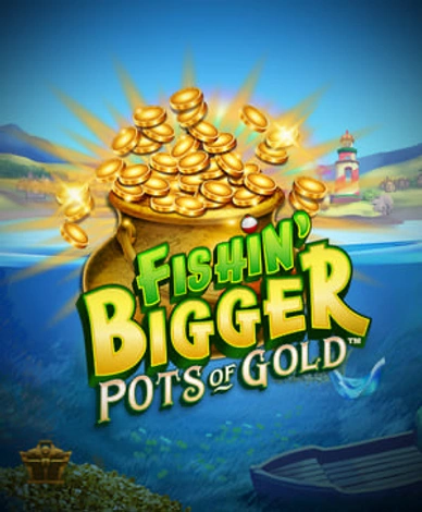 Fishin Bigger Pots of Gold
