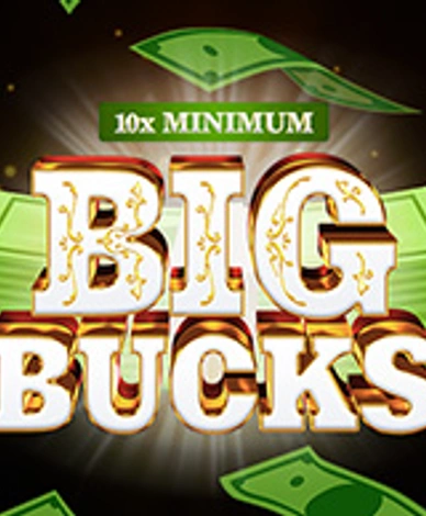 10x Minimum Big Bucks