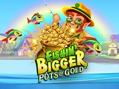 Fishin Bigger Pots of Gold